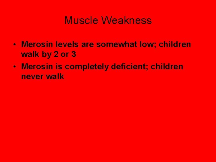 Muscle Weakness • Merosin levels are somewhat low; children walk by 2 or 3