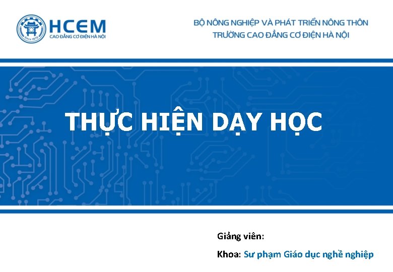 THỰC HIỆN DẠY HỌC Giảng viên: Khoa: Sư phạm Giáo dục nghề nghiệp 