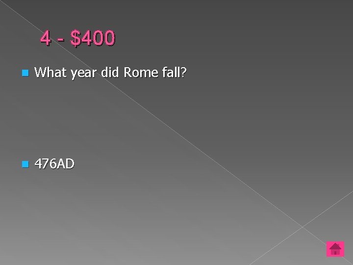 4 - $400 n What year did Rome fall? n 476 AD 