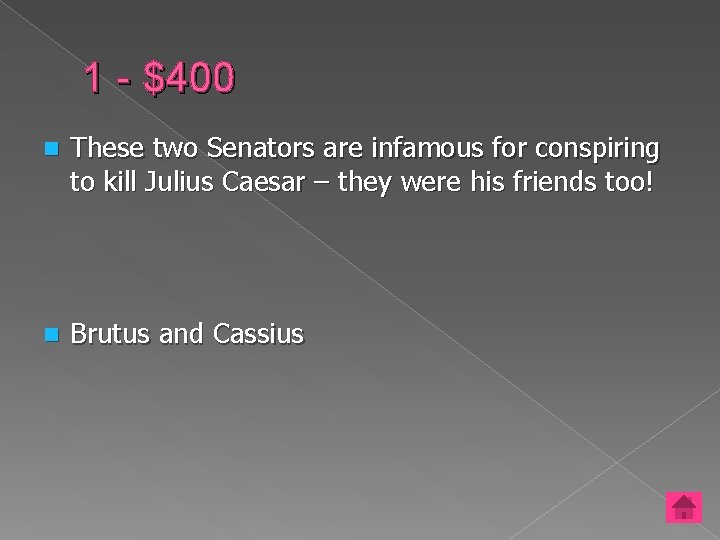 1 - $400 n These two Senators are infamous for conspiring to kill Julius