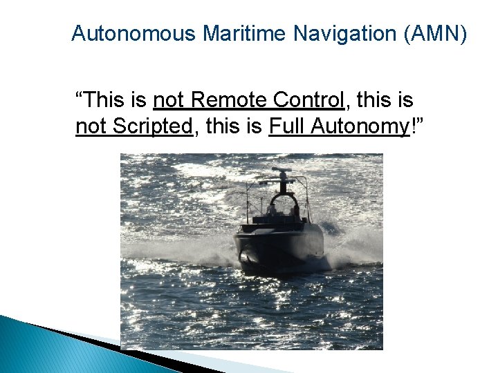 Autonomous Maritime Navigation (AMN) “This is not Remote Control, this is not Scripted, this