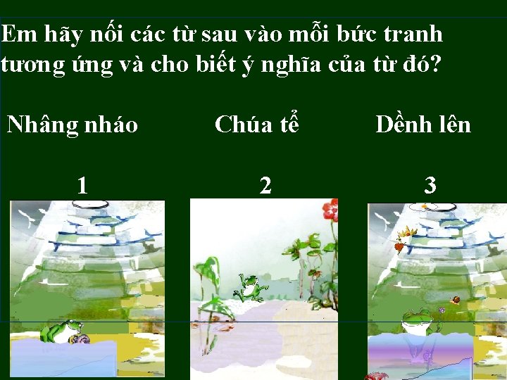 Em hãy nối các từ sau vào mỗi bức tranh tương ứng và cho Em hãy nối các từ sau vào mỗi bức tranh tương ứng và cho