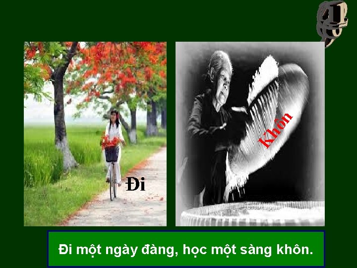 ôn Kh Đi Đi một ngày đàng, học một sàng khôn. ôn Kh Đi Đi một ngày đàng, học một sàng khôn.