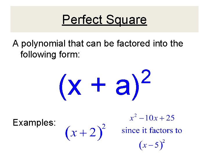 Perfect Square A polynomial that can be factored into the following form: (x +