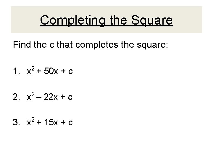 Completing the Square Find the c that completes the square: 1. x 2 +