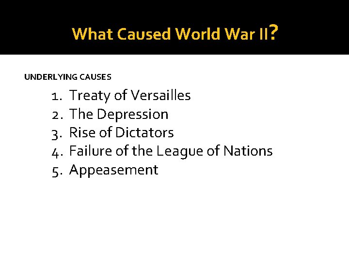 What Caused World War II? UNDERLYING CAUSES 1. 2. 3. 4. 5. Treaty of