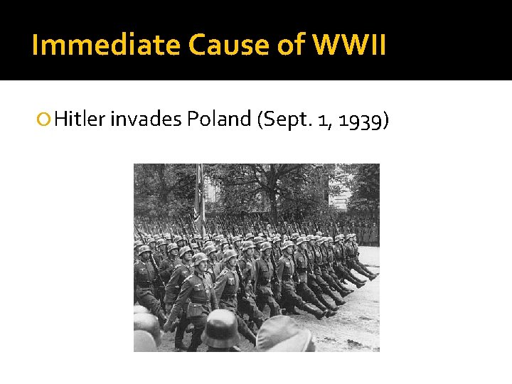 Immediate Cause of WWII Hitler invades Poland (Sept. 1, 1939) 