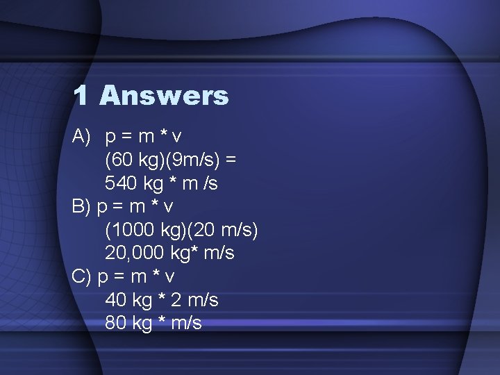 1 Answers A) p = m * v (60 kg)(9 m/s) = 540 kg