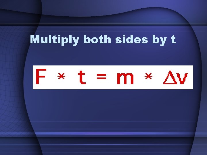 Multiply both sides by t 