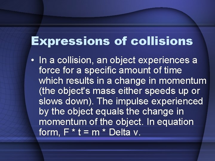 Expressions of collisions • In a collision, an object experiences a force for a