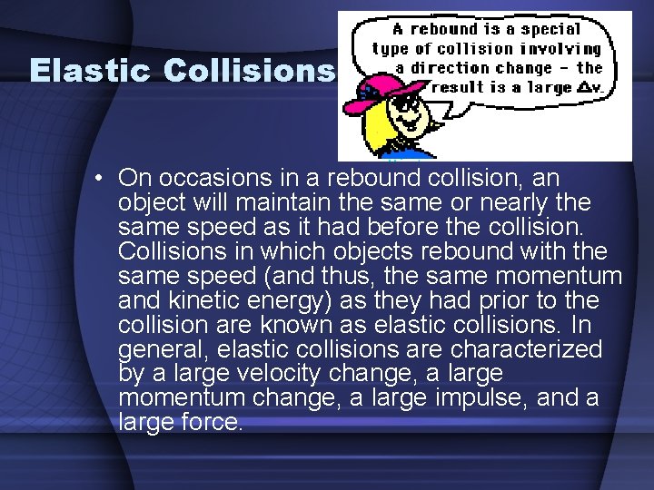 Elastic Collisions • On occasions in a rebound collision, an object will maintain the