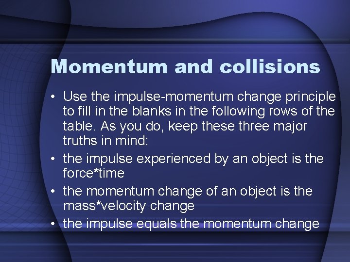 Momentum and collisions • Use the impulse-momentum change principle to fill in the blanks