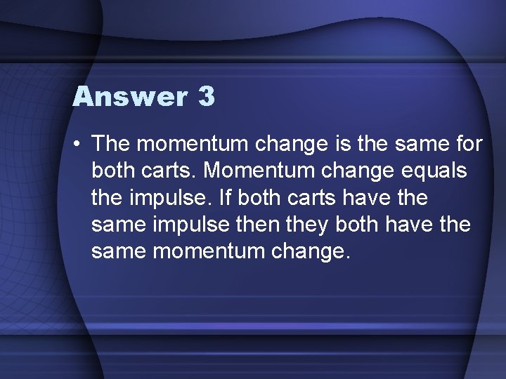 Answer 3 • The momentum change is the same for both carts. Momentum change