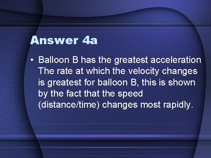 Answer 4 a • Balloon B has the greatest acceleration The rate at which
