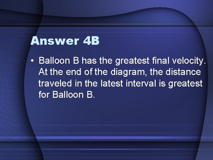 Answer 4 B • Balloon B has the greatest final velocity. At the end