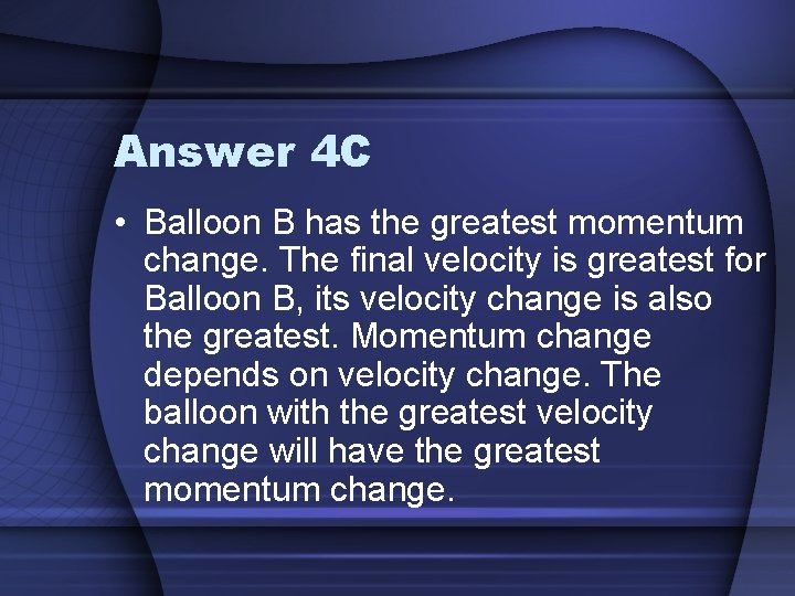 Answer 4 C • Balloon B has the greatest momentum change. The final velocity