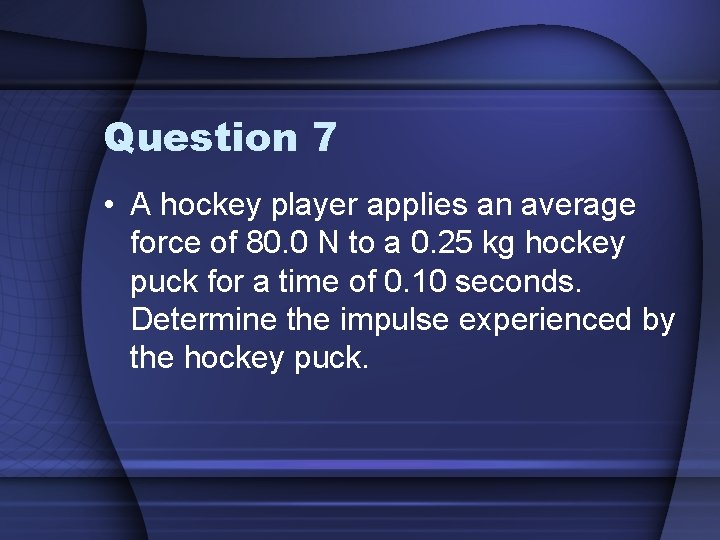 Question 7 • A hockey player applies an average force of 80. 0 N