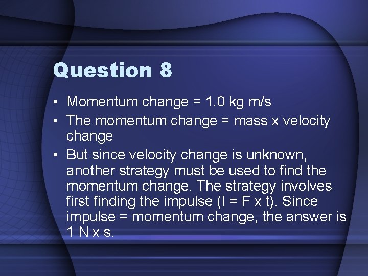Question 8 • Momentum change = 1. 0 kg m/s • The momentum change