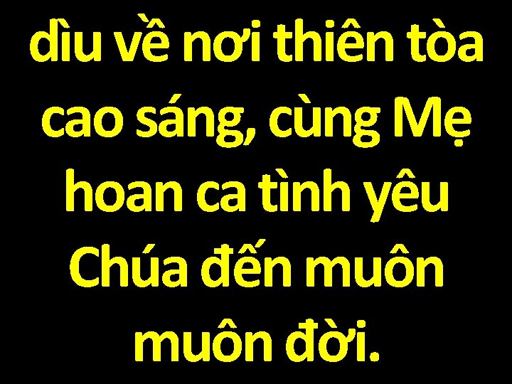 dìu về nơi thiên tòa cao sáng, cùng Mẹ hoan ca tình yêu Chúa