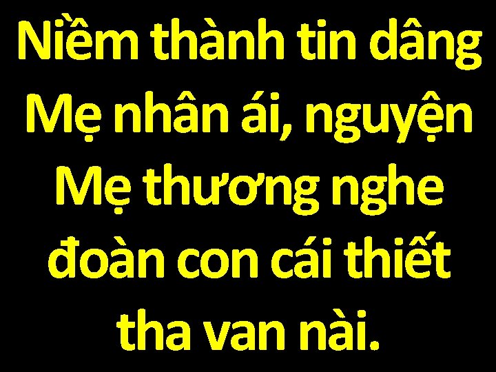 Niềm thành tin dâng Mẹ nhân ái, nguyện Mẹ thương nghe đoàn con cái