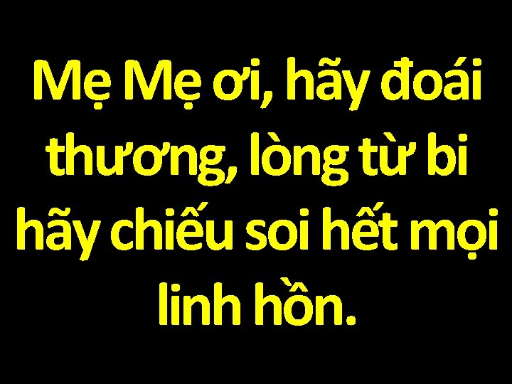 Mẹ Mẹ ơi, hãy đoái thương, lòng từ bi hãy chiếu soi hết mọi