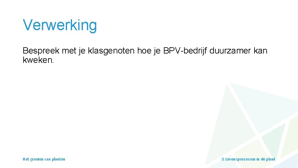 Verwerking Bespreek met je klasgenoten hoe je BPV-bedrijf duurzamer kan kweken. Het groeien van