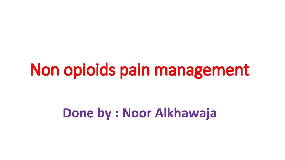 Non opioids pain management Done by : Noor Alkhawaja 