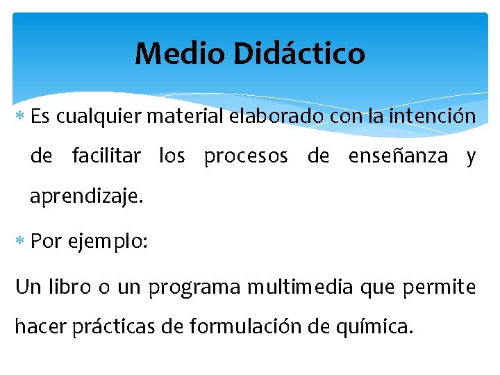 Medio Didáctico Es cualquier material elaborado con la intención de facilitar los procesos de