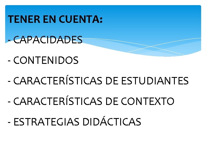 TENER EN CUENTA: - CAPACIDADES - CONTENIDOS - CARACTERÍSTICAS DE ESTUDIANTES - CARACTERÍSTICAS DE
