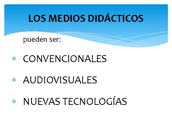 LOS MEDIOS DIDÁCTICOS pueden ser: CONVENCIONALES AUDIOVISUALES NUEVAS TECNOLOGÍAS 