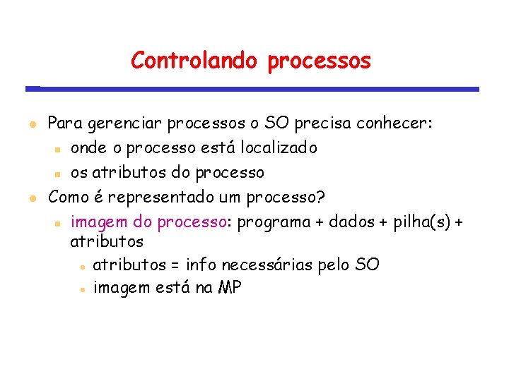 Controlando processos Para gerenciar processos o SO precisa conhecer: onde o processo está localizado