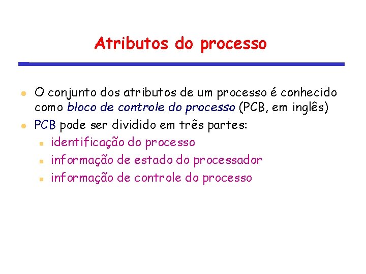 Atributos do processo O conjunto dos atributos de um processo é conhecido como bloco