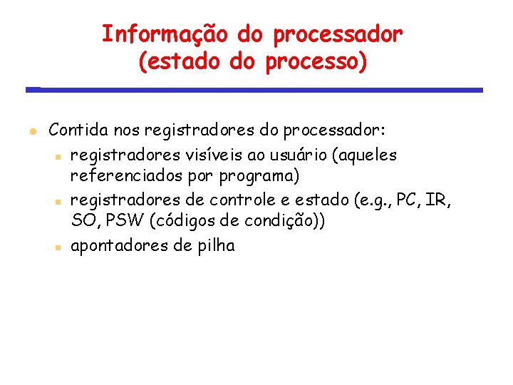 Informação do processador (estado do processo) Contida nos registradores do processador: registradores visíveis ao