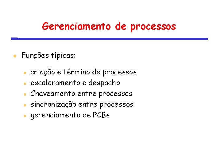 Gerenciamento de processos Funções típicas: criação e término de processos escalonamento e despacho Chaveamento