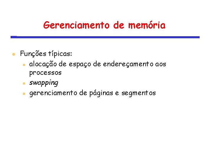 Gerenciamento de memória Funções típicas: alocação de espaço de endereçamento aos processos swapping gerenciamento
