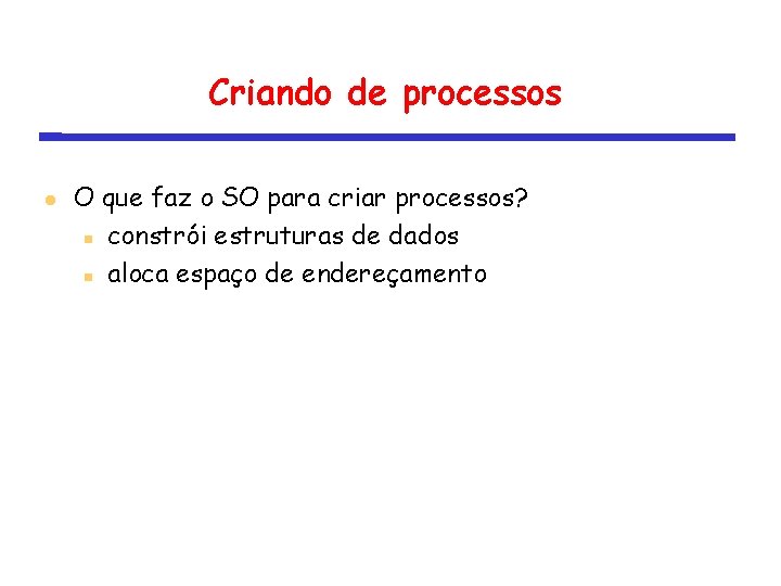 Criando de processos O que faz o SO para criar processos? constrói estruturas de