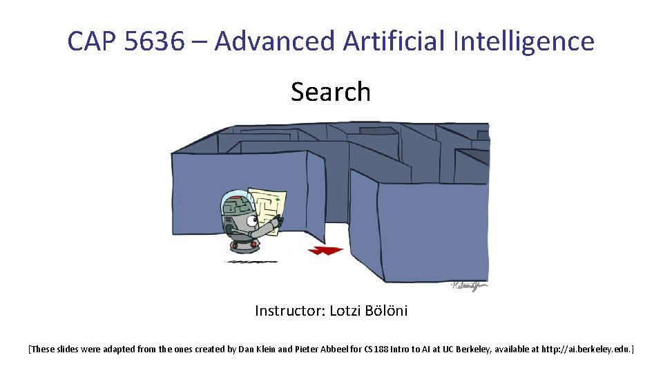 CAP 5636 – Advanced Artificial Intelligence Search Instructor: Lotzi Bölöni [These slides were adapted CAP 5636 – Advanced Artificial Intelligence Search Instructor: Lotzi Bölöni [These slides were adapted