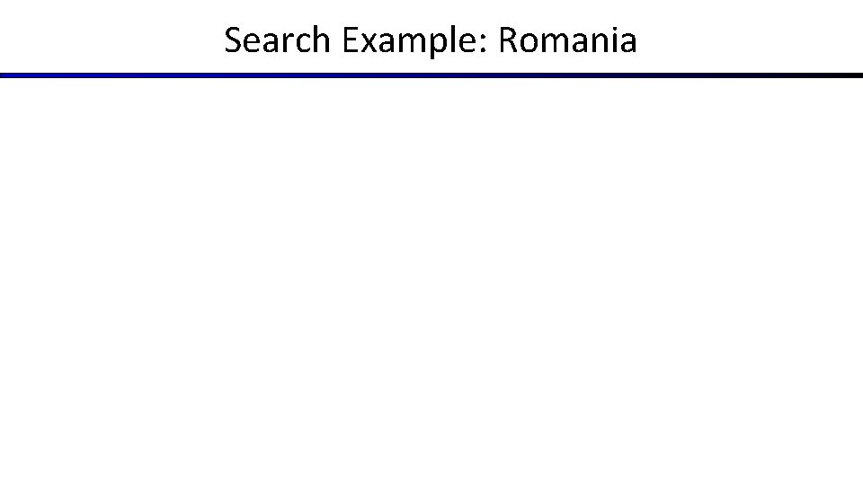 Search Example: Romania Search Example: Romania