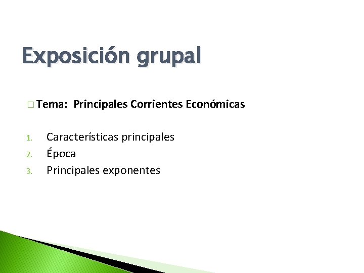 Exposición grupal � Tema: 1. 2. 3. Principales Corrientes Económicas Características principales Época Principales