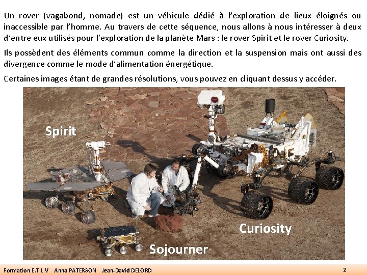 Un rover (vagabond, nomade) est un véhicule dédié à l’exploration de lieux éloignés ou