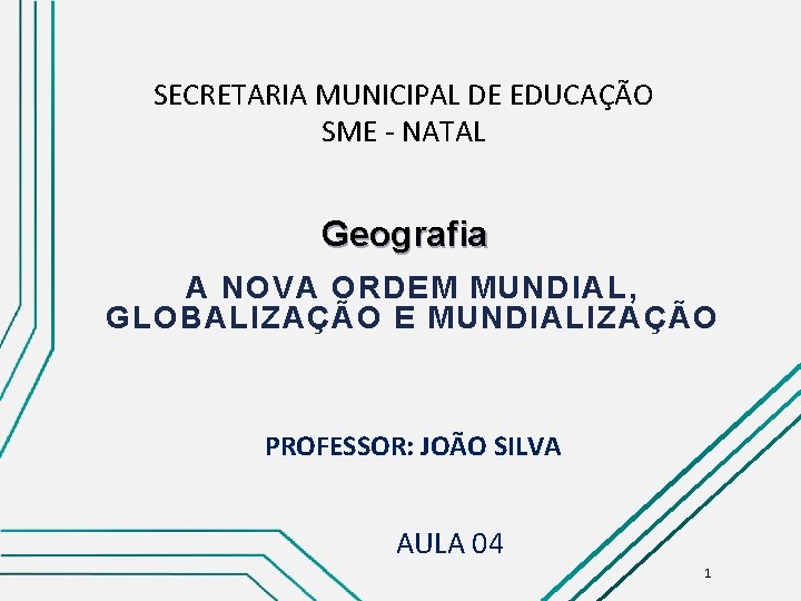 SECRETARIA MUNICIPAL DE EDUCAÇÃO SME - NATAL Geografia A NOVA ORDEM MUNDIAL, GLOBALIZAÇÃO E
