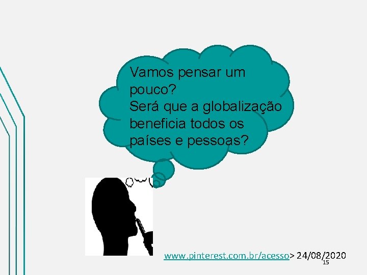 Vamos pensar um pouco? Será que a globalização beneficia todos os países e pessoas?