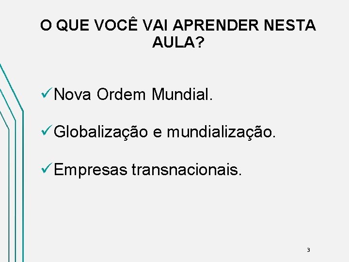 O QUE VOCÊ VAI APRENDER NESTA AULA? üNova Ordem Mundial. üGlobalização e mundialização. üEmpresas