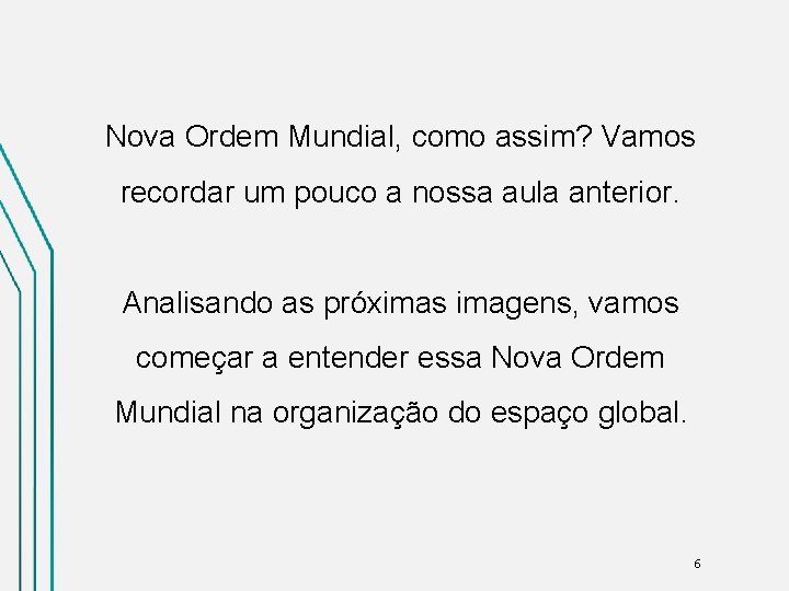 Nova Ordem Mundial, como assim? Vamos recordar um pouco a nossa aula anterior. Analisando