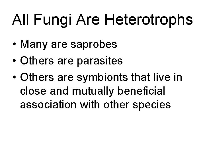 All Fungi Are Heterotrophs • Many are saprobes • Others are parasites • Others All Fungi Are Heterotrophs • Many are saprobes • Others are parasites • Others