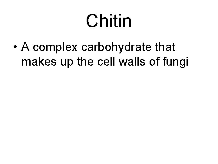 Chitin • A complex carbohydrate that makes up the cell walls of fungi Chitin • A complex carbohydrate that makes up the cell walls of fungi