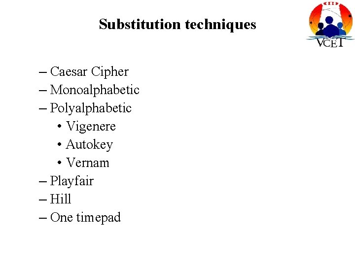 Substitution techniques – Caesar Cipher – Monoalphabetic – Polyalphabetic • Vigenere • Autokey •