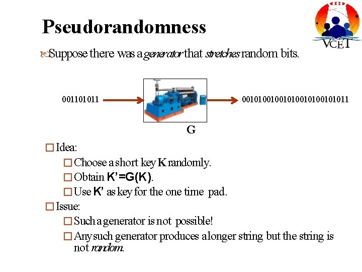 Pseudorandomness Suppose there was a generator that stretches random bits. 001101011 001010010100101011 G �Idea: