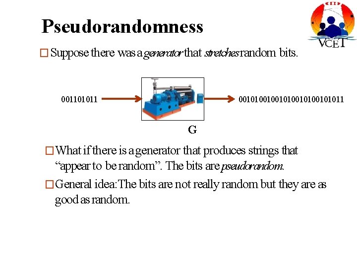 Pseudorandomness �Suppose there was a generator that stretches random bits. 001101011 001010010100101011 G �What