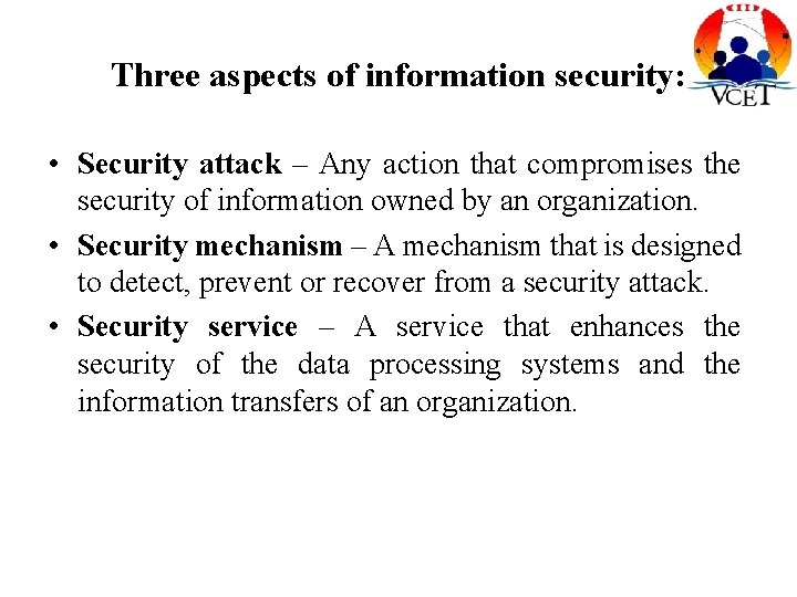 Three aspects of information security: • Security attack – Any action that compromises the